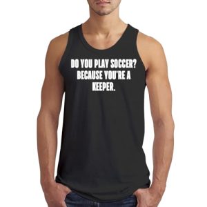 Do You Play Soccer? Because You're A Keeper. - Men’s Soft Tank Top – Comfortable Everyday Fit CP05 Black